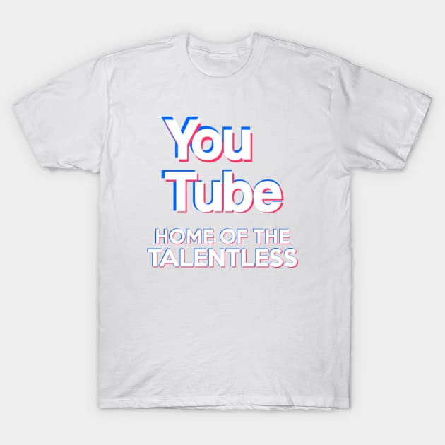 (Tik Tok Parody) YouTube - "Home Of The Talentless" T-Shirt by TheSelloutClub